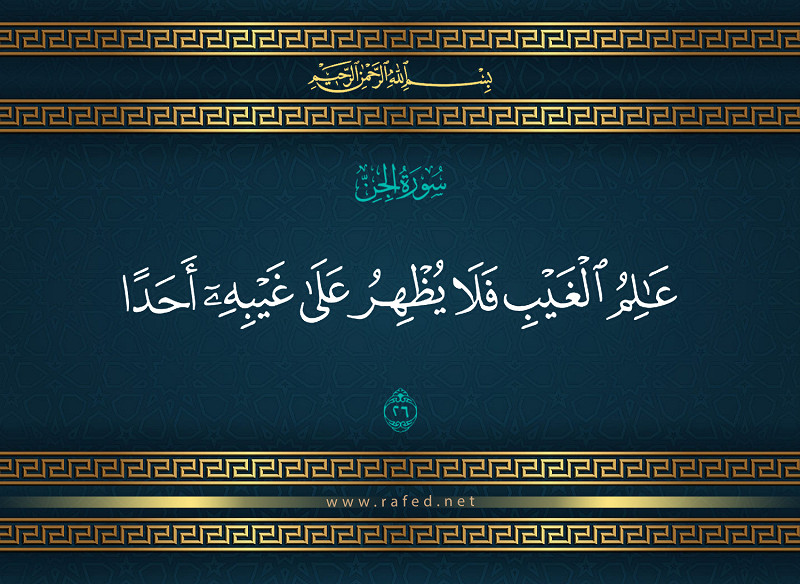 عَالِمُ الْغَيْبِ فَلَا يُظْهِرُ عَلَىٰ غَيْبِهِ أَحَدًا