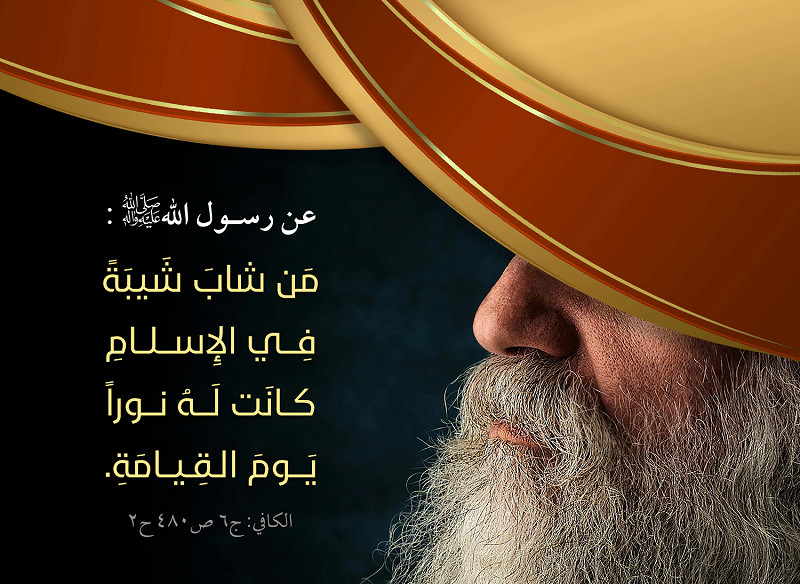 قـالَ النّبِيّ صلي الله عليه و آله: مَنْ شَابَ شَيْبَةً فِي اَلْإِسْلاَمِ كَانَتْ لَهُ نُوراً يَوْمَ اَلْقِيَامَةِ